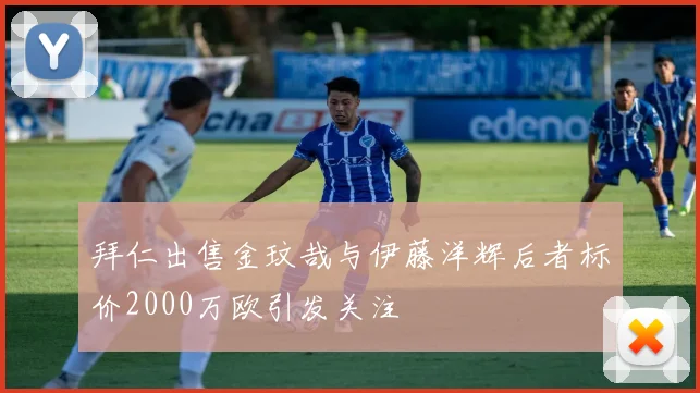 拜仁出售金玟哉与伊藤洋辉后者标价2000万欧引发关注